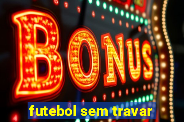 futebol sem travar